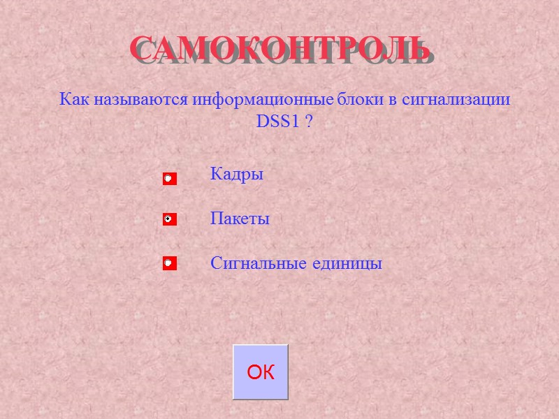 САМОКОНТРОЛЬ Как называются информационные блоки в сигнализации DSS1 ? Кадры Пакеты САМОКОНТРОЛЬ Как называются информационные блоки в сигнализации DSS1 ? Кадры Пакеты